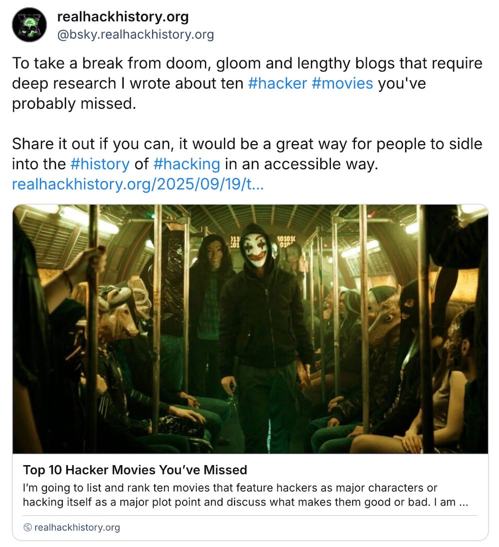 realhackhistory post on Bluesky: "To take a break from doom, gloom and lengthy blogs that require deep research I wrote about ten #hacker #movies you've probably missed.  Share it out if you can, it would be a great way for people to sidle into the #history of #hacking in an accessible way."