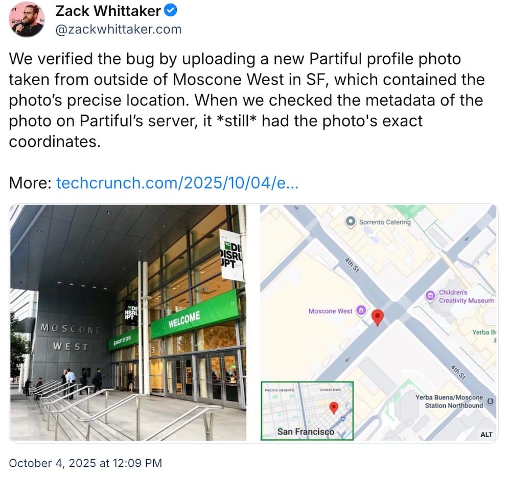 Zack Whittaker post on Bluesky: "We verified the bug by uploading a new Partiful profile photo taken from outside of Moscone West in SF, which contained the photo’s precise location. When we checked the metadata of the photo on Partiful’s server, it *still* had the photo's exact coordinates." The post also has two screenshots, one showing a photo taken from outside Moscone West, and the second is a screenshot of its real-world location on Google Maps.