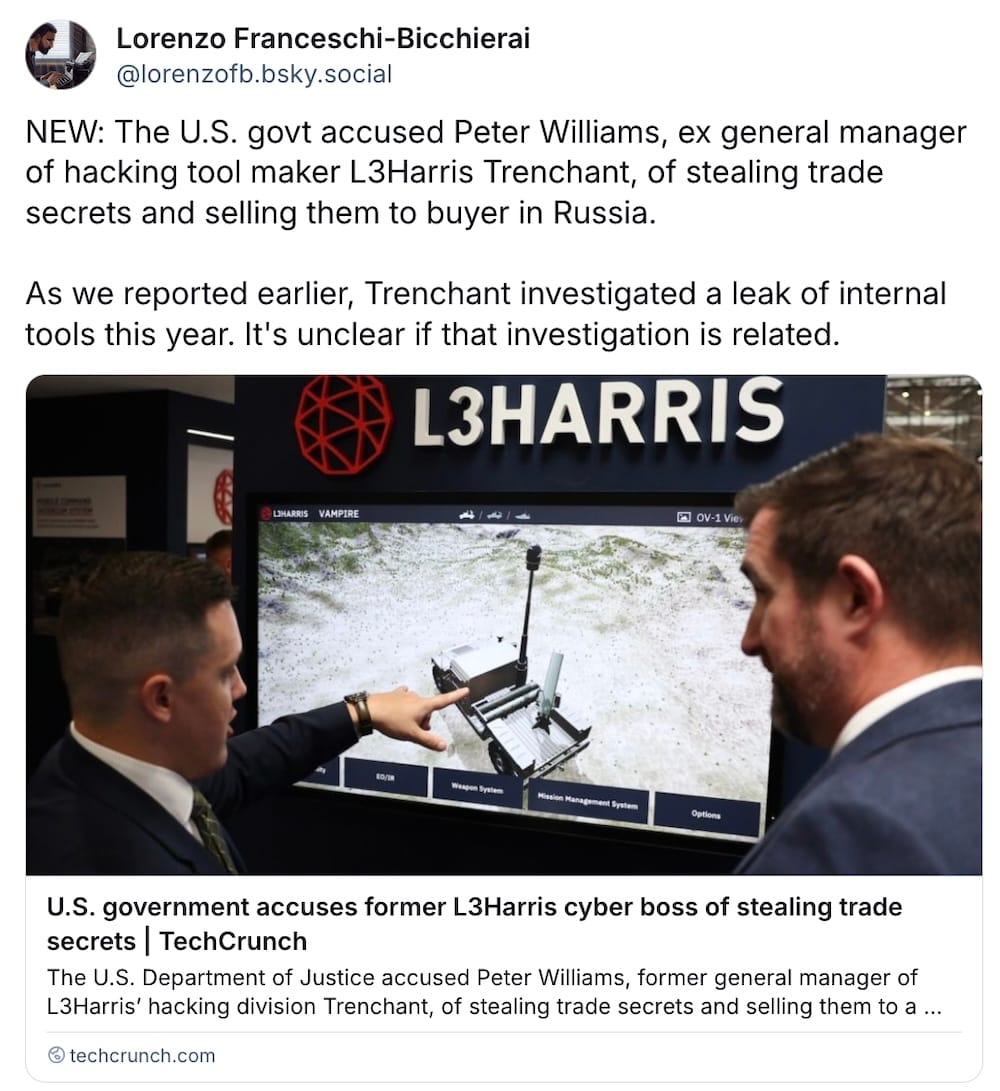 Lorenzo Franceschi-Bicchierai post on Bluesky: "NEW: The U.S. govt accused Peter Williams, ex general manager of hacking tool maker L3Harris Trenchant, of stealing trade secrets and selling them to buyer in Russia.  As we reported earlier, Trenchant investigated a leak of internal tools this year. It's unclear if that investigation is related."