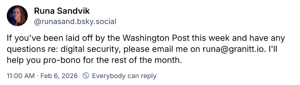 Runa Sandvik post on Bluesky: "If you've been laid off by the Washington Post this week and have any questions re: digital security, please email me on runa@granitt.io. I'll help you pro-bono for the rest of the month."
