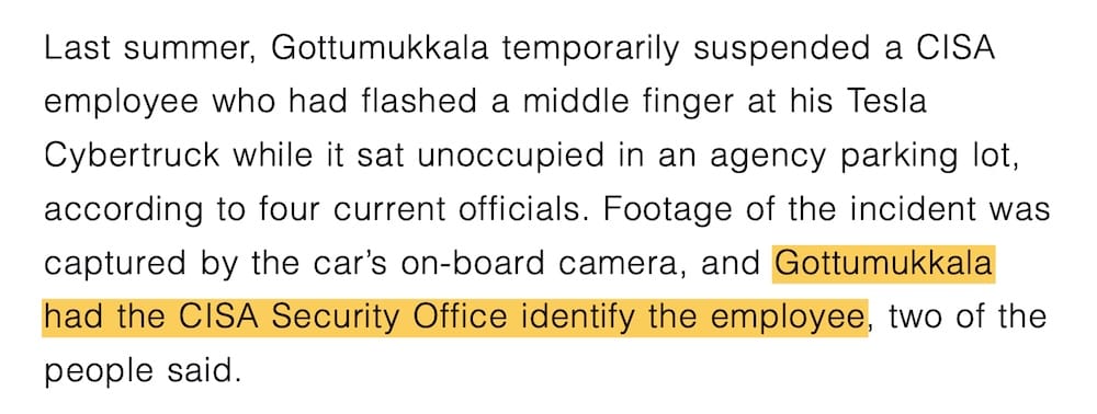 a snippet from a Politico story, which reads: "Last summer, Gottumukkala temporarily suspended a CISA employee who had flashed a middle finger at his Tesla Cybertruck while it sat unoccupied in an agency parking lot, according to four current officials. Footage of the incident was captured by the car's on-board camera, and Gottumukkala had the CISA Security Office identify the employee, two of the people said."