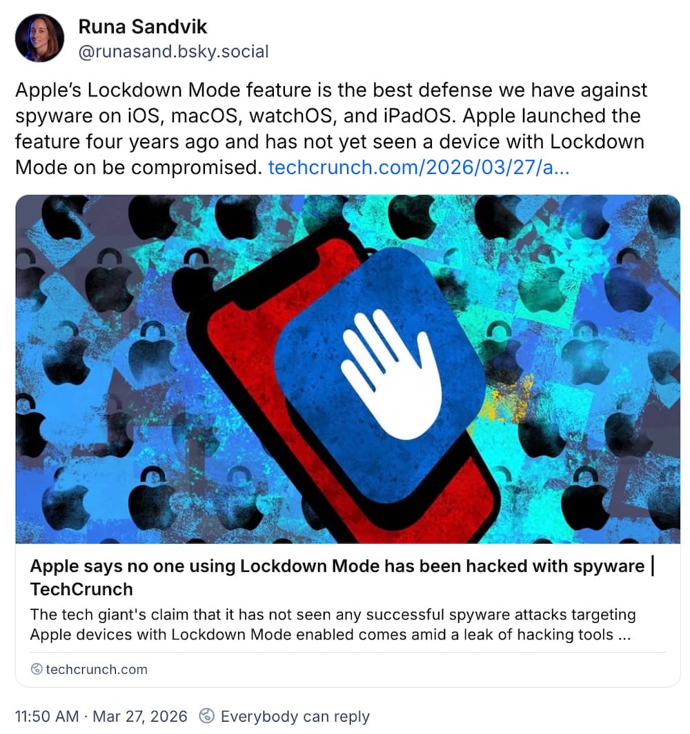 Runa Sandvik post on Bluesky: "Apple’s Lockdown Mode feature is the best defense we have against spyware on iOS, macOS, watchOS, and iPadOS. Apple launched the feature four years ago and has not yet seen a device with Lockdown Mode on be compromised."
