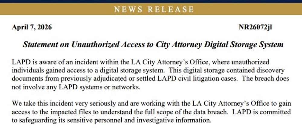 screenshot from LAPD statement, which reads: "Statement on Unauthorized Access to City Attorney Digital Storage System LAPD is aware of an incident within the LA City Attorney's Office, where unauthorized individuals gained access to a digital storage system. This digital storage contained discovery documents from previously adjudicated or settled LAPD civil litigation cases. The breach does not involve any LAPD systems or networks. We take this incident very seriously and are working with the LA City Attorney's Office to gain access to the impacted files to understand the full scope of the data breach. LAPD is committed to safeguarding its sensitive personnel and investigative information."