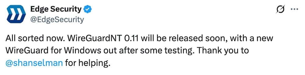 Edge Security tweet: "All sorted now. WireGuardNT 0.11 will be released soon, with a new WireGuard for Windows out after some testing. Thank you to @shanselman for helping."