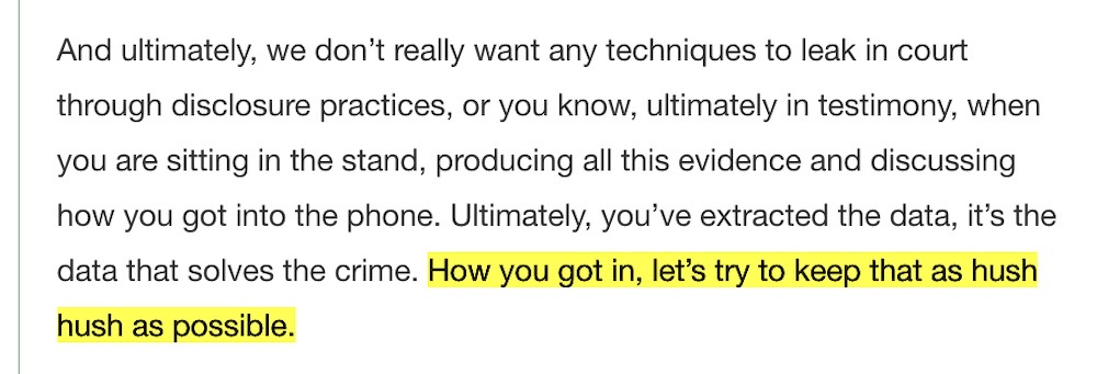 A screenshot from the Cellebrite video transcript, which says: "And ultimately, we don’t really want any techniques to leak in court through disclosure practices, or you know, ultimately in testimony, when you are sitting in the stand, producing all this evidence and discussing how you got into the phone. Ultimately, you’ve extracted the data, it’s the data that solves the crime. How you got in, let’s try to keep that as hush hush as possible."