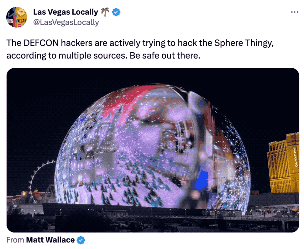 Las Vegas Locally tweet: "The DEFCON hackers are actively trying to hack the Sphere Thingy, according to multiple sources. Be safe out there." Followed by an animated GIF showing the Las Vegas orb with lights that display moving images on its surface.
