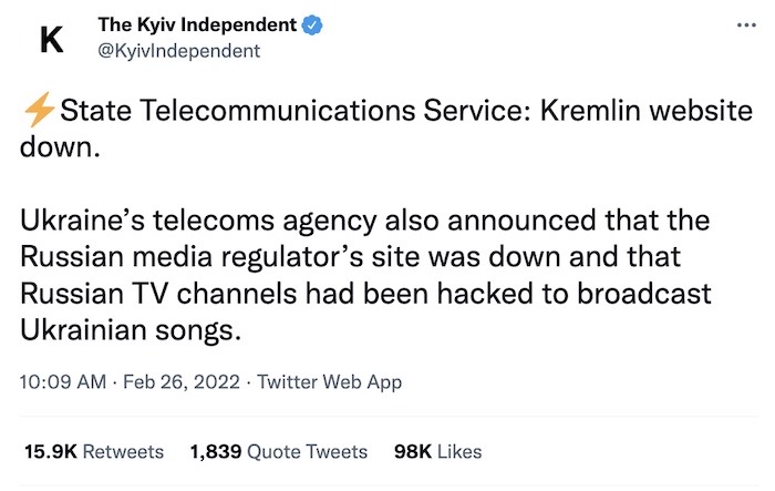 Tweet from Kyiv Independent: "State Telecommunications Service: Kremlin website down. Ukraine’s telecoms agency also announced that the Russian media regulator’s site was down and that Russian TV channels had been hacked to broadcast Ukrainian songs."