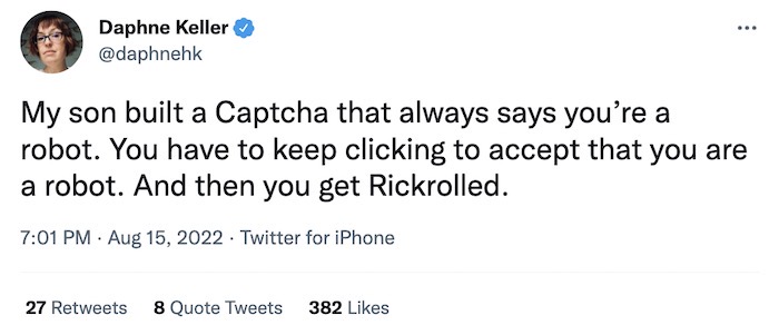 Daphne Keller tweet: "My son built a Captcha that always says you’re a robot. You have to keep clicking to accept that you are a robot. And then you get Rickrolled."
