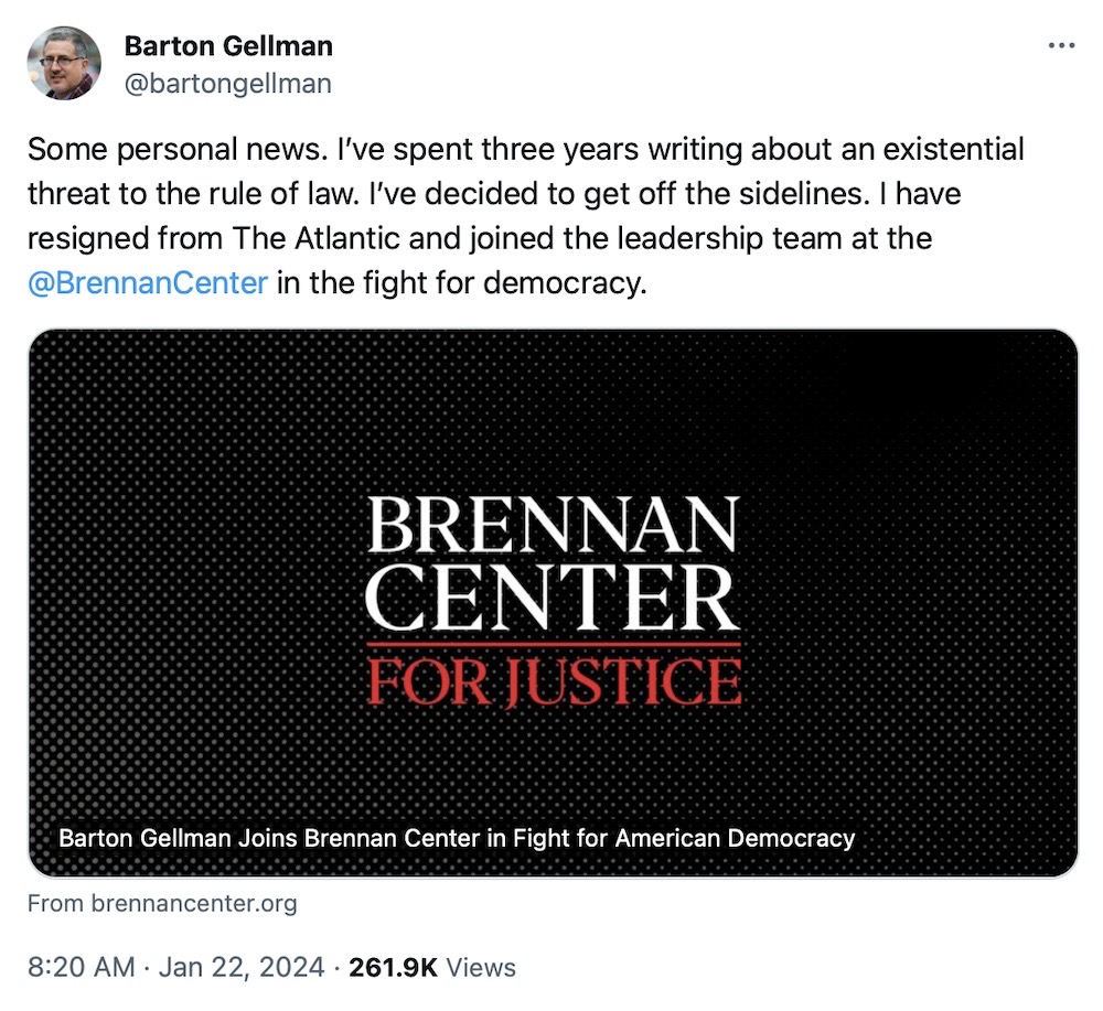 Bart Gellman tweet: "Some personal news. I’ve spent three years writing about an existential threat to the rule of law. I’ve decided to get off the sidelines. I have resigned from The Atlantic and joined the leadership team at the @BrennanCenter in the fight for democracy."