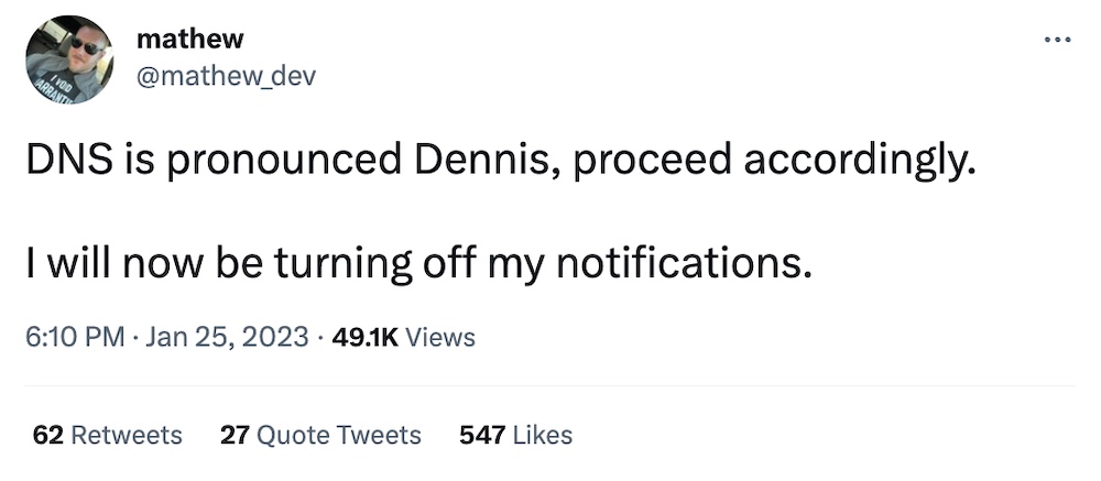 Matthew tweet: "DNS is pronounced Dennis, proceed accordingly. I will now be turning off my notifications."