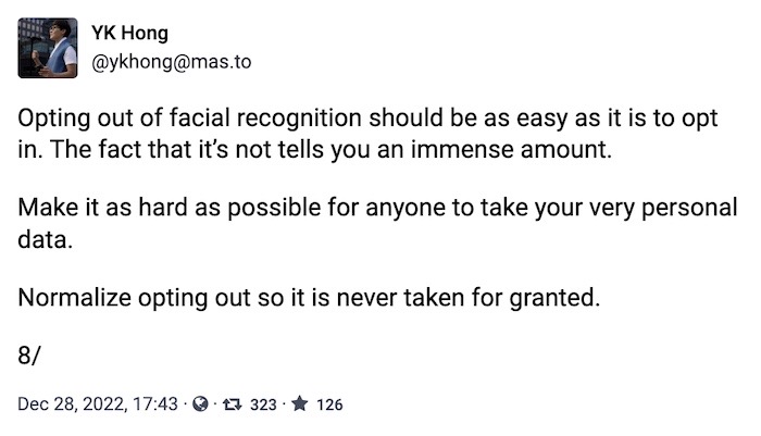YK Hong toot: "Opting out of facial recognition should be as easy as it is to opt in. The fact that itβs not tells you an immense amount. Make it as hard as possible for anyone to take your very personal data. Normalize opting out so it is never taken for granted."
